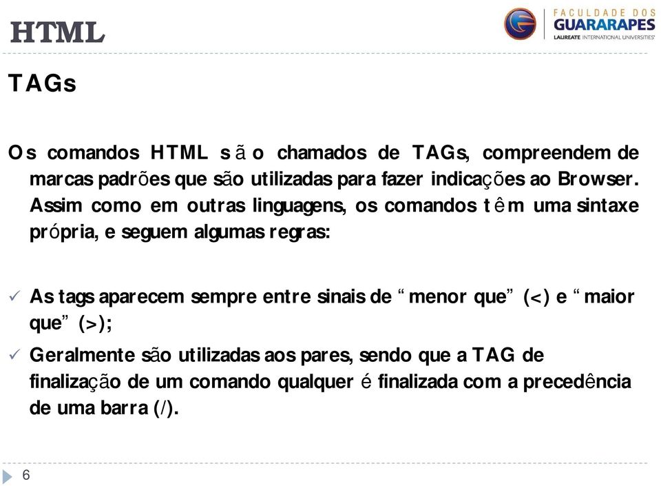 Assim como em outras linguagens, os comandos t êm uma sintaxe própria, e seguem algumas regras: As tags