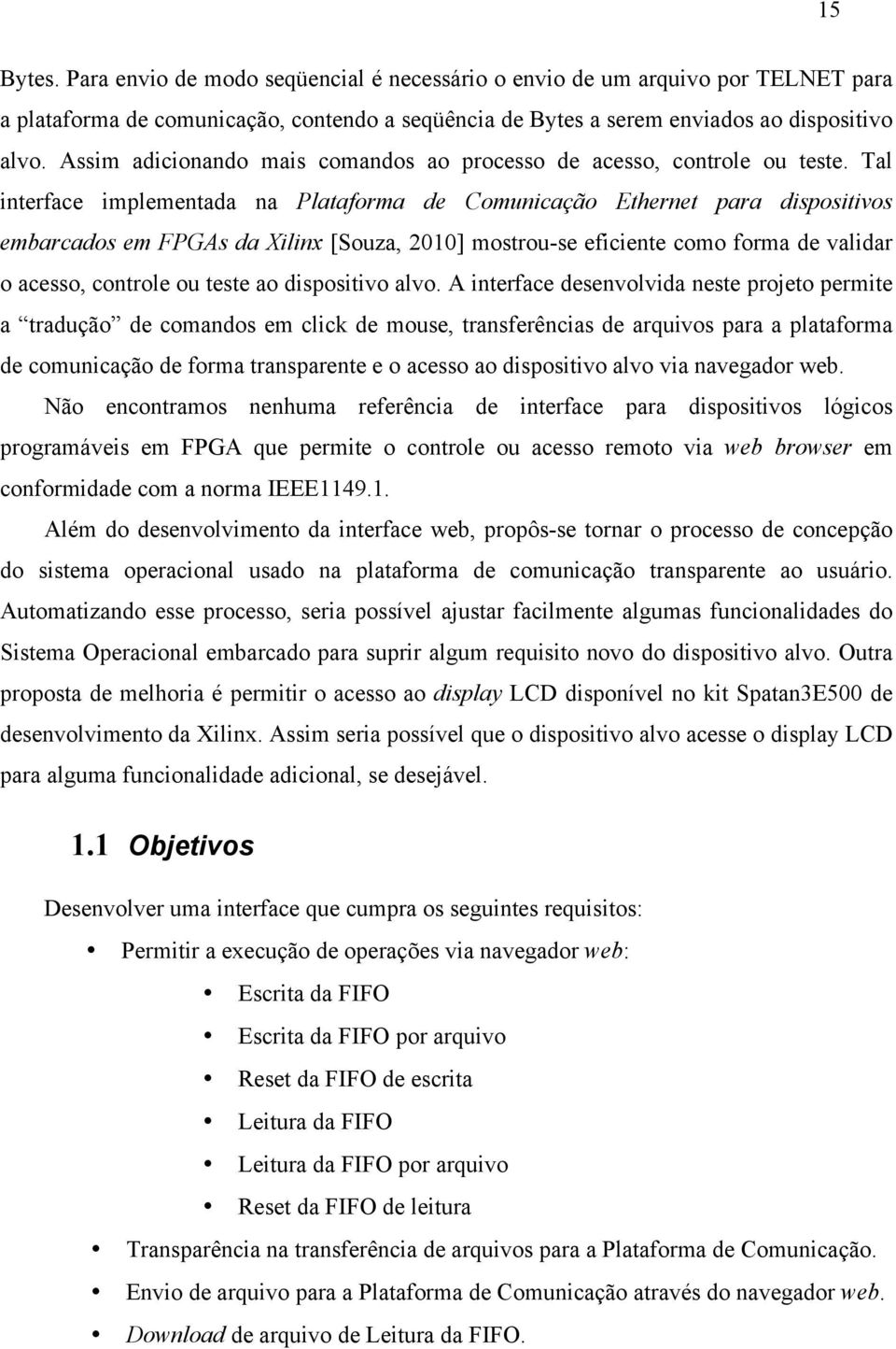 Tal interface implementada na Plataforma de Comunicação Ethernet para dispositivos embarcados em FPGAs da Xilinx [Souza, 2010] mostrou-se eficiente como forma de validar o acesso, controle ou teste