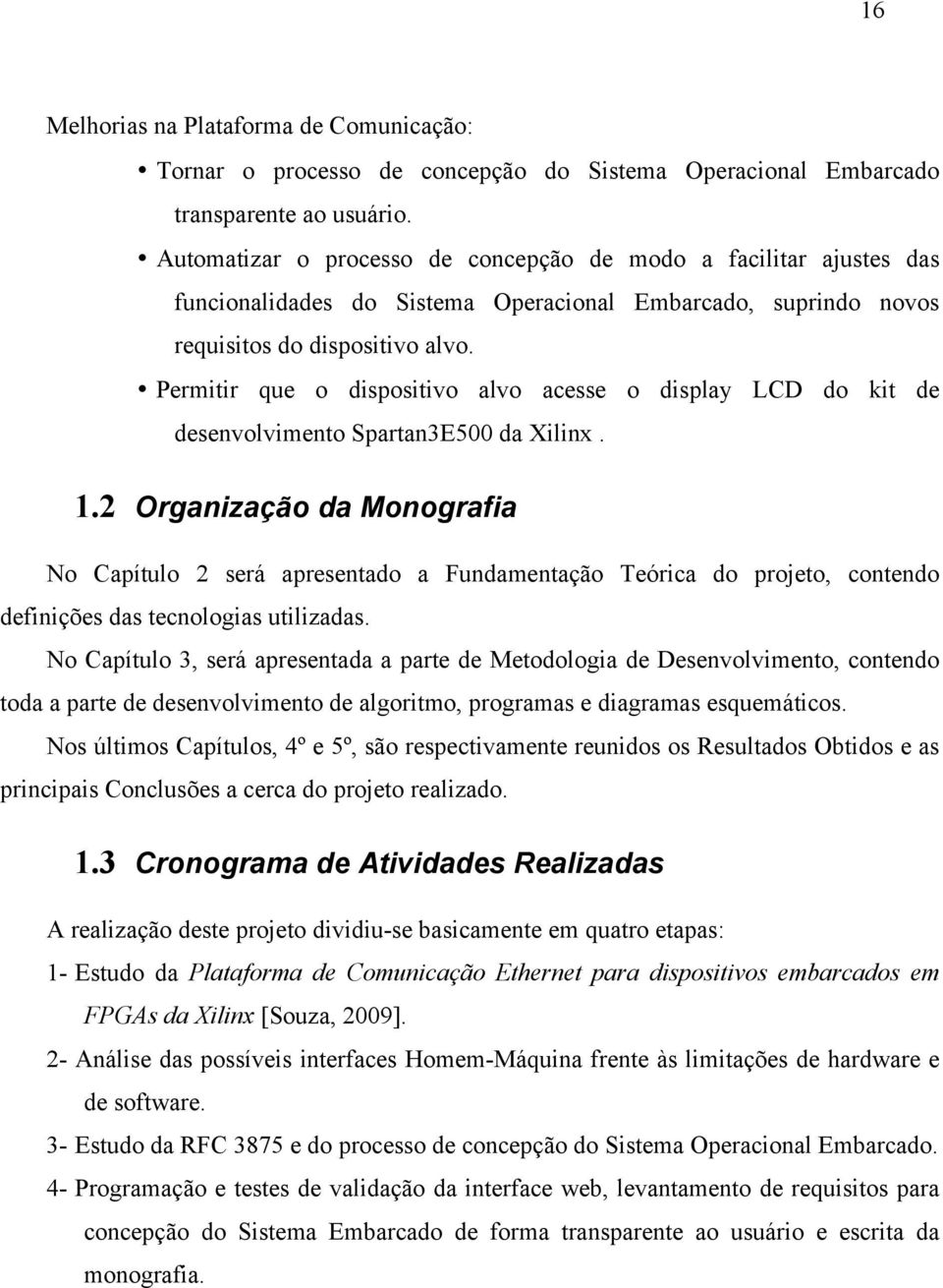 Permitir que o dispositivo alvo acesse o display LCD do kit de desenvolvimento Spartan3E500 da Xilinx. 1.