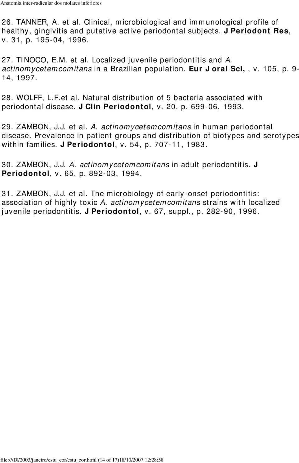 J Clin Periodontol, v. 20, p. 699-06, 1993. 29. ZAMBON, J.J. et al. A. actinomycetemcomitans in human periodontal disease.