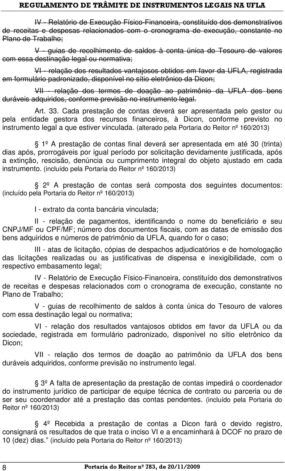 padronizado, disponível no sítio eletrônico da Dicon; VII - relação dos termos de doação ao patrimônio da UFLA dos bens duráveis adquiridos, conforme previsão no instrumento legal. Art. 33.