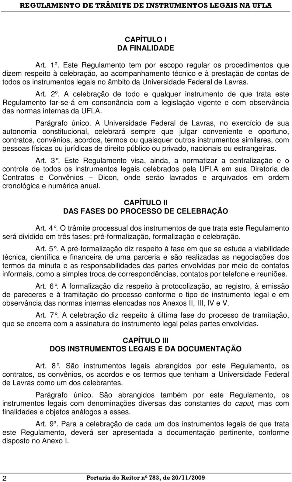 Federal de Lavras. Art. 2º. A celebração de todo e qualquer instrumento de que trata este Regulamento far-se-á em consonância com a legislação vigente e com observância das normas internas da UFLA.