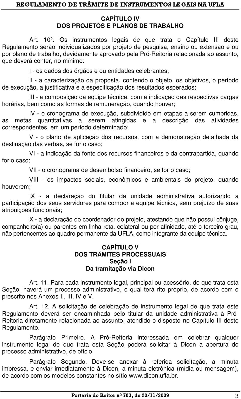 Pró-Reitoria relacionada ao assunto, que deverá conter, no mínimo: I - os dados dos órgãos e ou entidades celebrantes; II - a caracterização da proposta, contendo o objeto, os objetivos, o período de