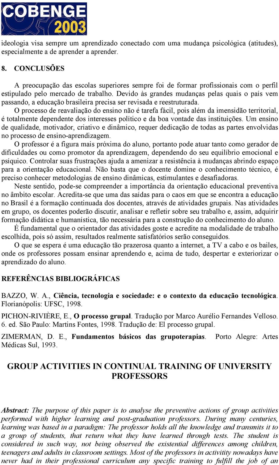 Devido às grandes mudanças pelas quais o país vem passando, a educação brasileira precisa ser revisada e reestruturada.