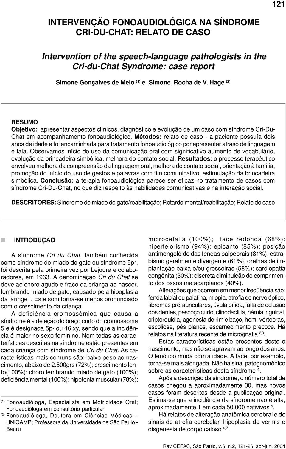 Métodos: relato de caso - a paciente possuía dois anos de idade e foi encaminhada para tratamento fonoaudiológico por apresentar atraso de linguagem e fala.