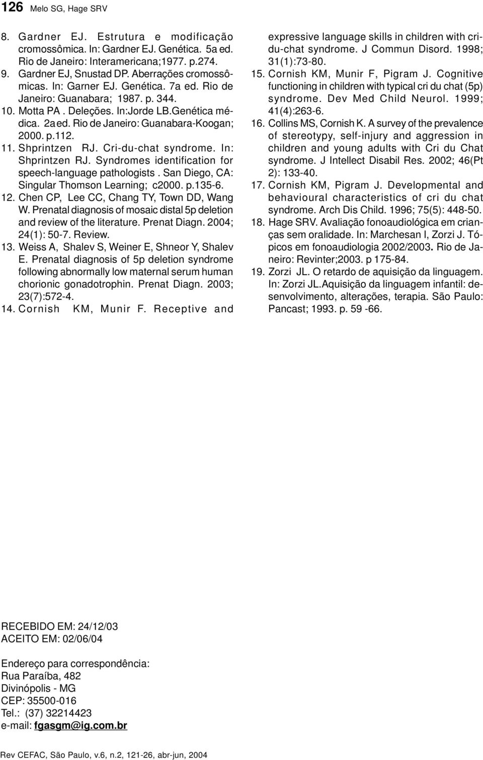 p.112. 11. Shprintzen RJ. Cri-du-chat syndrome. In: Shprintzen RJ. Syndromes identification for speech-language pathologists. San Diego, CA: Singular Thomson Learning; c2000. p.135-6. 12.