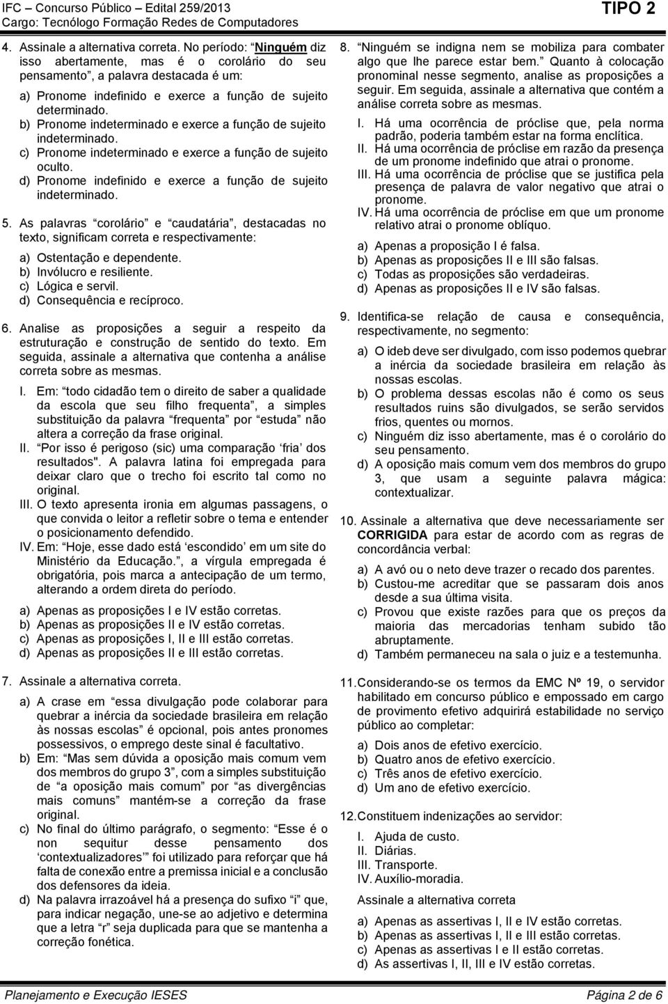 b) Pronome indeterminado e exerce a função de sujeito indeterminado. c) Pronome indeterminado e exerce a função de sujeito oculto. d) Pronome indefinido e exerce a função de sujeito indeterminado. 5.