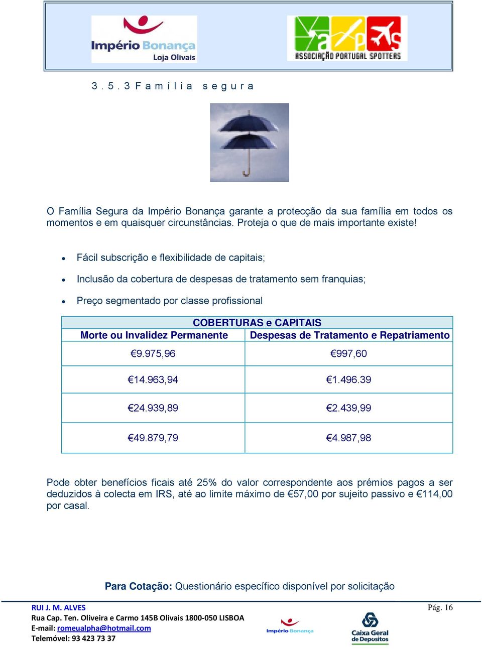 Invalidez Permanente Despesas de Tratamento e Repatriamento 9.975,96 997,60 14.963,94 1.496.39 24.939,89 2.439,99 49.879,79 4.