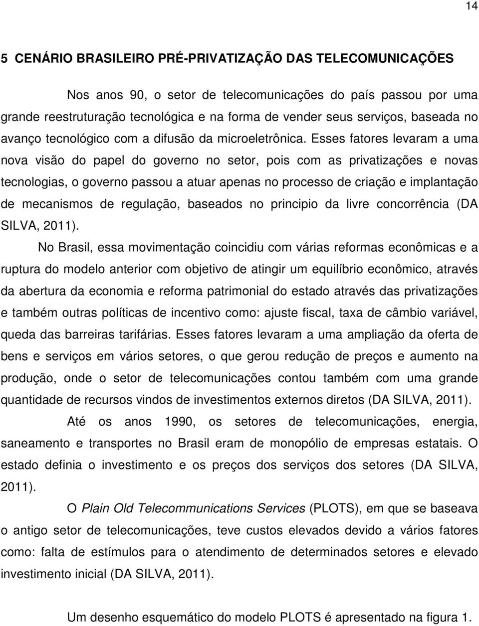 Esses fatores levaram a uma nova visão do papel do governo no setor, pois com as privatizações e novas tecnologias, o governo passou a atuar apenas no processo de criação e implantação de mecanismos