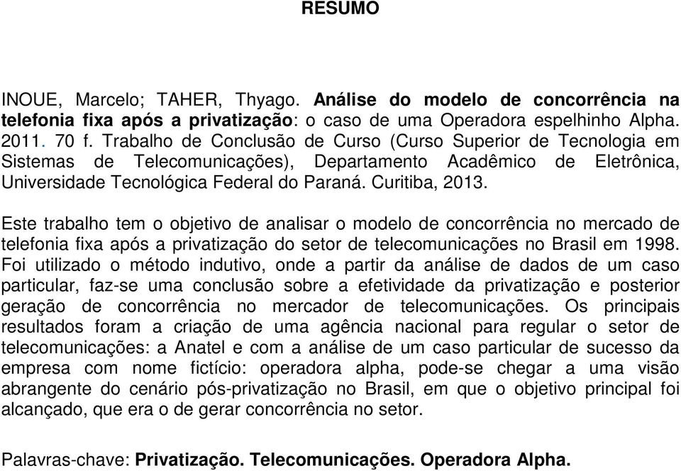 Este trabalho tem o objetivo de analisar o modelo de concorrência no mercado de telefonia fixa após a privatização do setor de telecomunicações no Brasil em 1998.