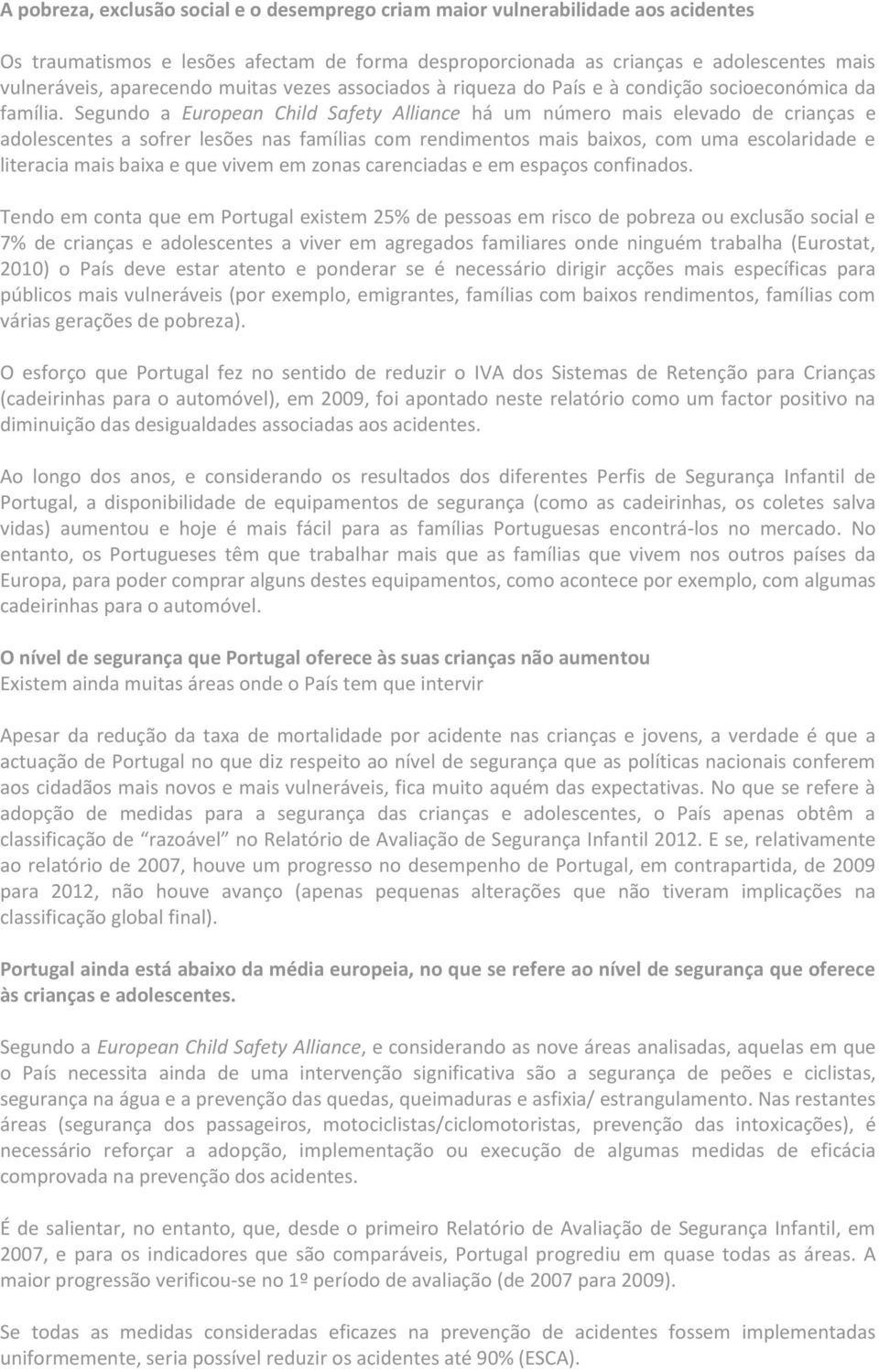 Segundo a European Child Safety Alliance há um número mais elevado de crianças e adolescentes a sofrer lesões nas famílias com rendimentos mais baixos, com uma escolaridade e literacia mais baixa e