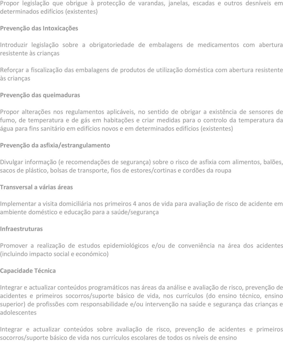 Prevenção das queimaduras Propor alterações nos regulamentos aplicáveis, no sentido de obrigar a existência de sensores de fumo, de temperatura e de gás em habitações e criar medidas para o controlo