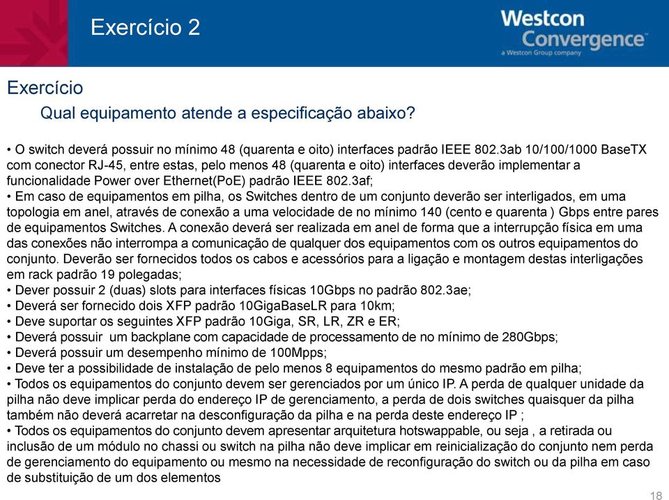 3af; Em caso de equipamentos em pilha, os Switches dentro de um conjunto deverão ser interligados, em uma topologia em anel, através de conexão a uma velocidade de no mínimo 140 (cento e quarenta )