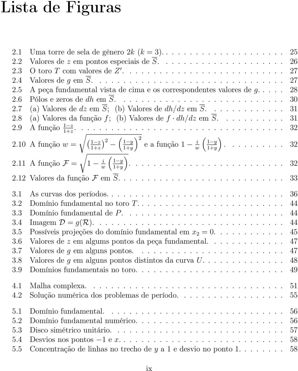 7 (a) Valores de dz em S; (b) Valores de dh/dz em S............. 31 2.8 (a) Valores da função f; (b) Valores de f dh/dz em S........... 31 2.9 A função 1 z. 1+z 32 2.10 A função w = (1 z 2.