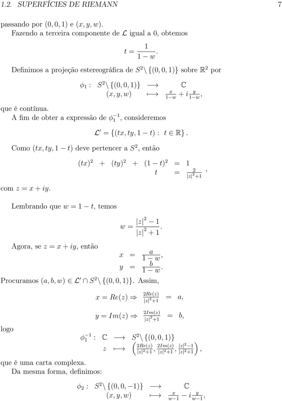 A fim de obter a expressão de φ 1 1, consideremos L = {(tx,ty,1 t) : t R}. Como (tx,ty,1 t) deve pertencer a S 2, então (tx) 2 + (ty) 2 + (1 t) 2 = 1 t = 2 z 2 +1, com z = x+iy.