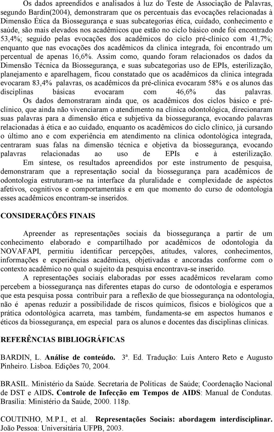 com 41,7%; enquanto que nas evocações dos acadêmicos da clínica integrada, foi encontrado um percentual de apenas 16,6%.