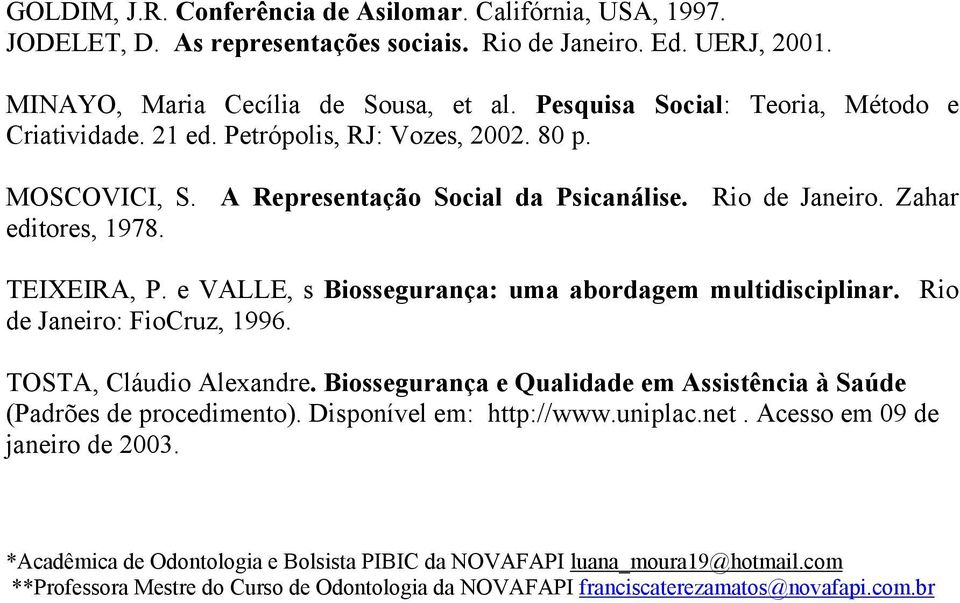 e VALLE, s Biossegurança: uma abordagem multidisciplinar. Rio de Janeiro: FioCruz, 1996. TOSTA, Cláudio Alexandre. Biossegurança e Qualidade em Assistência à Saúde (Padrões de procedimento).
