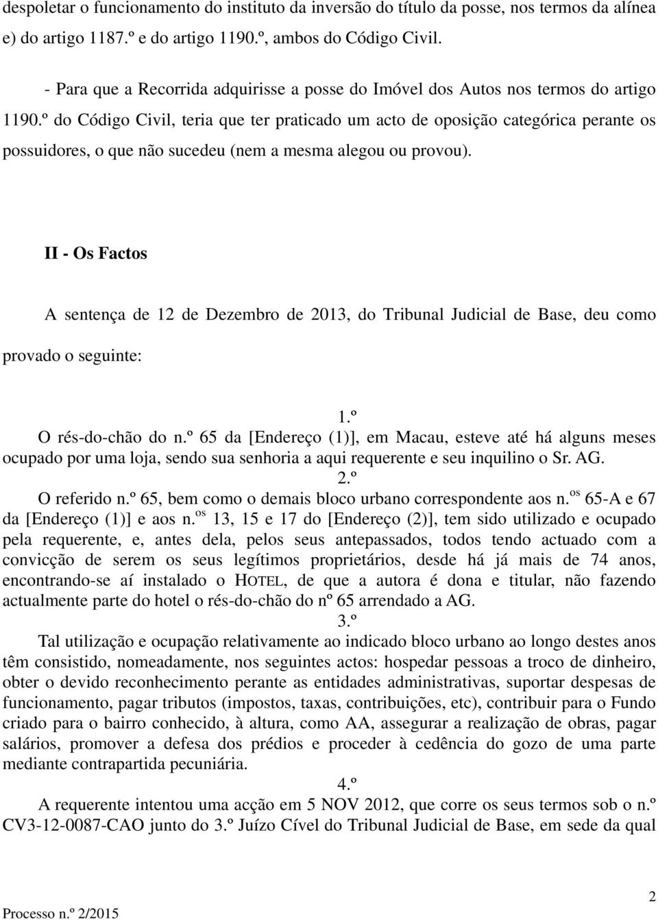 º do Código Civil, teria que ter praticado um acto de oposição categórica perante os possuidores, o que não sucedeu (nem a mesma alegou ou provou).