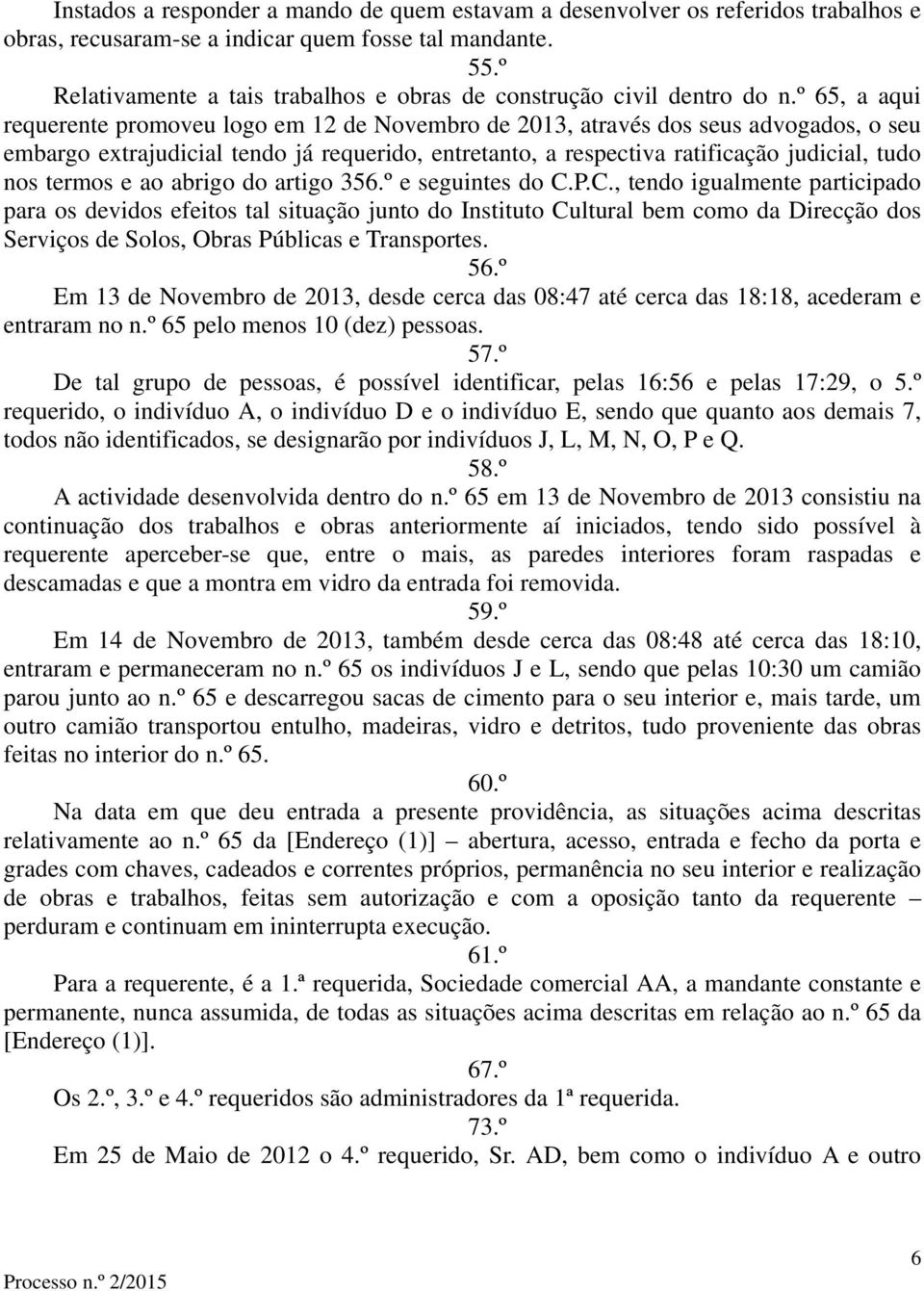 º 65, a aqui requerente promoveu logo em 12 de Novembro de 2013, através dos seus advogados, o seu embargo extrajudicial tendo já requerido, entretanto, a respectiva ratificação judicial, tudo nos