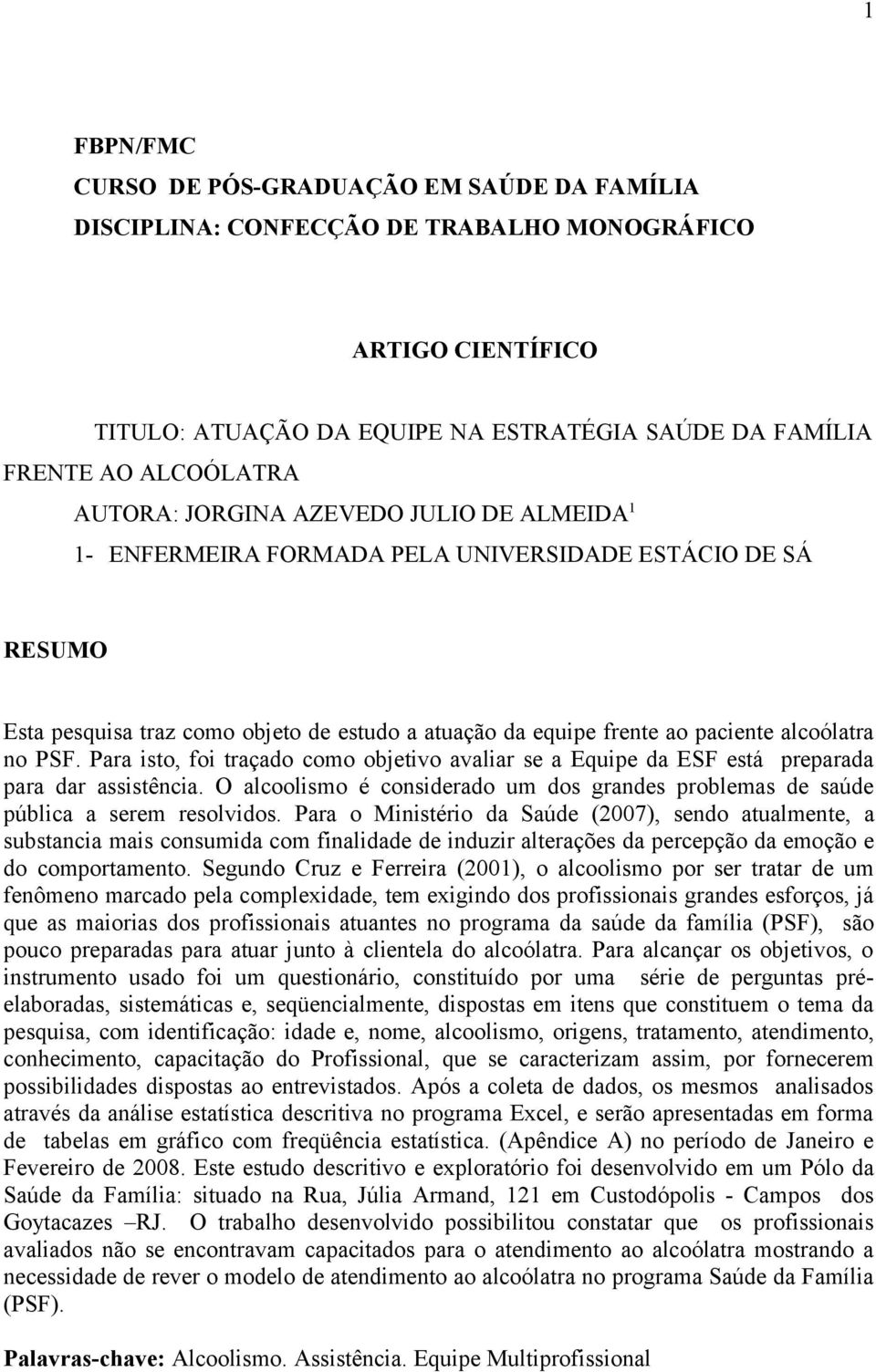 PSF. Para isto, foi traçado como objetivo avaliar se a Equipe da ESF está preparada para dar assistência. O alcoolismo é considerado um dos grandes problemas de saúde pública a serem resolvidos.