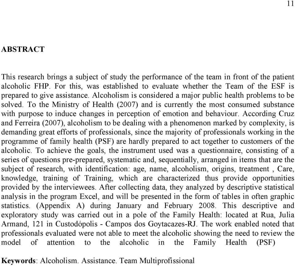 To the Ministry of Health (2007) and is currently the most consumed substance with purpose to induce changes in perception of emotion and behaviour.