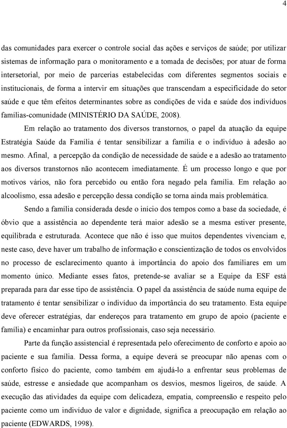 sobre as condições de vida e saúde dos indivíduos famílias-comunidade (MINISTÉRIO DA SAÚDE, 2008).