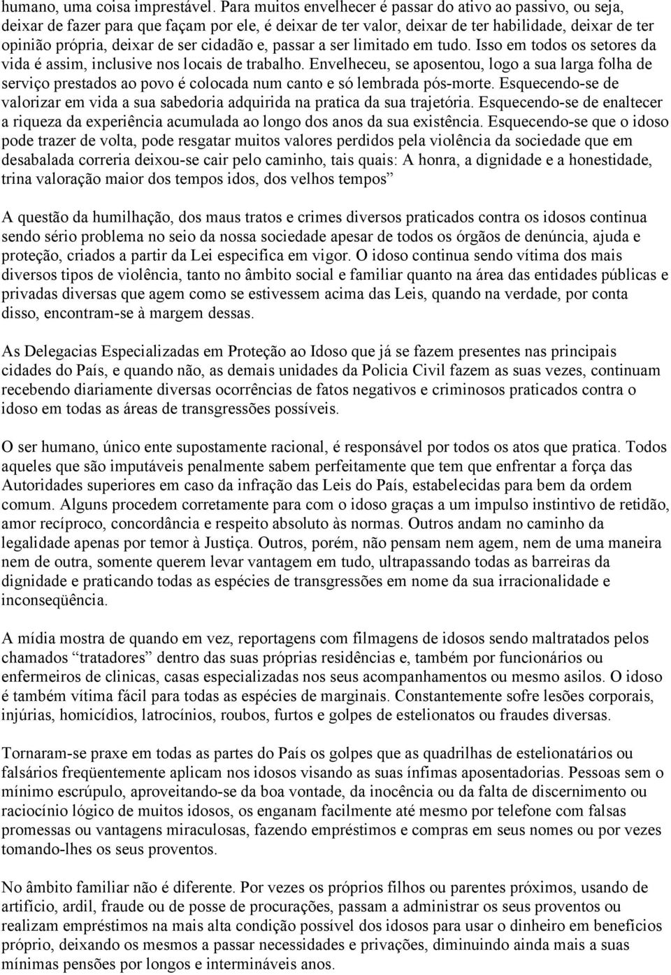 cidadão e, passar a ser limitado em tudo. Isso em todos os setores da vida é assim, inclusive nos locais de trabalho.