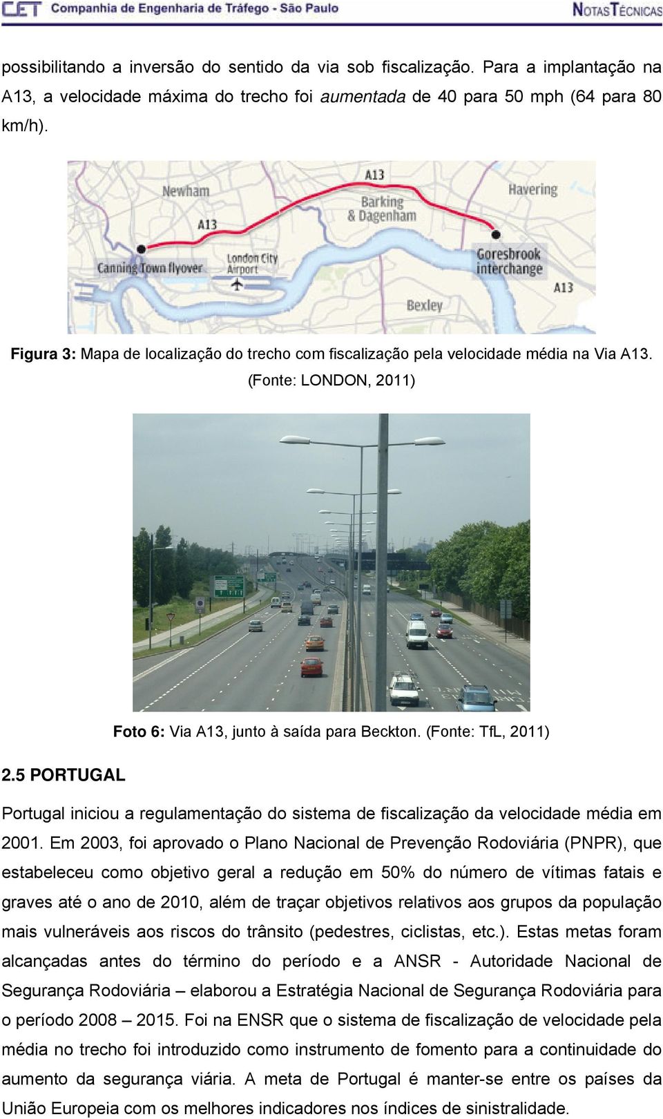 5 PORTUGAL Portugal iniciou a regulamentação do sistema de fiscalização da velocidade média em 2001.