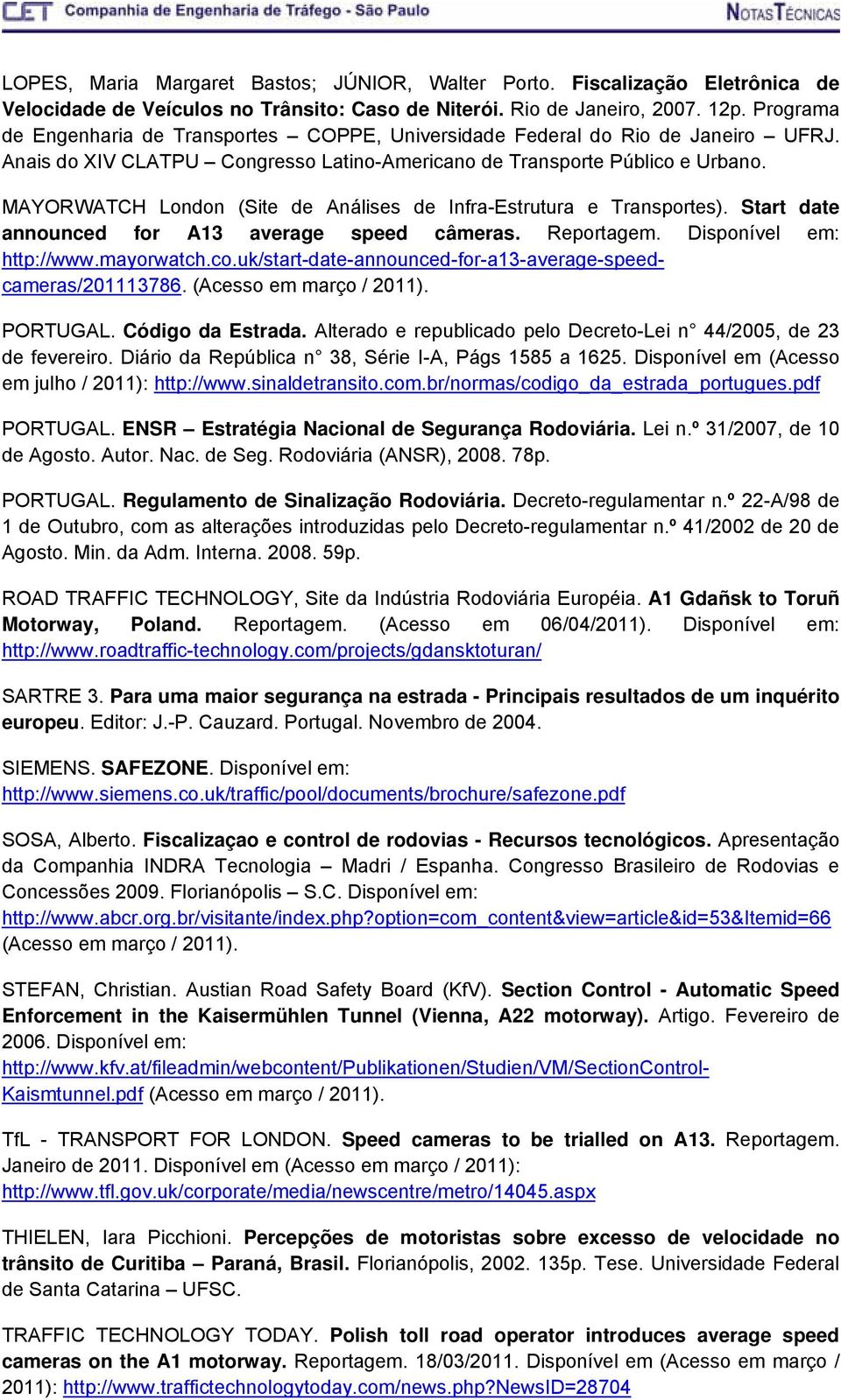 MAYORWATCH London (Site de Análises de Infra-Estrutura e Transportes). Start date announced for A13 average speed câmeras. Reportagem. Disponível em: http://www.mayorwatch.co.