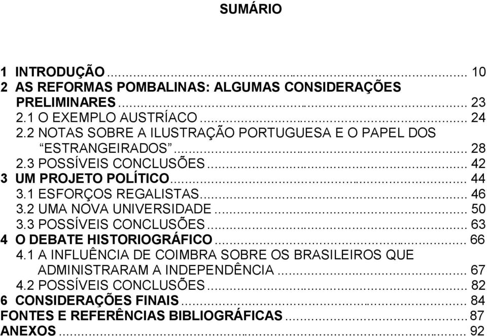 1 ESFORÇOS REGALISTAS... 46 3.2 UMA NOVA UNIVERSIDADE... 50 3.3 POSSÍVEIS CONCLUSÕES... 63 4 O DEBATE HISTORIOGRÁFICO... 66 4.