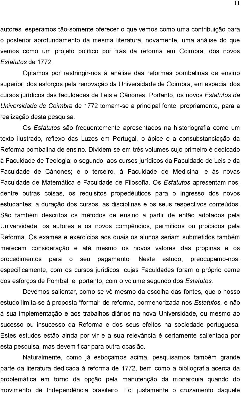 Optamos por restringir-nos à análise das reformas pombalinas de ensino superior, dos esforços pela renovação da Universidade de Coimbra, em especial dos cursos jurídicos das faculdades de Leis e