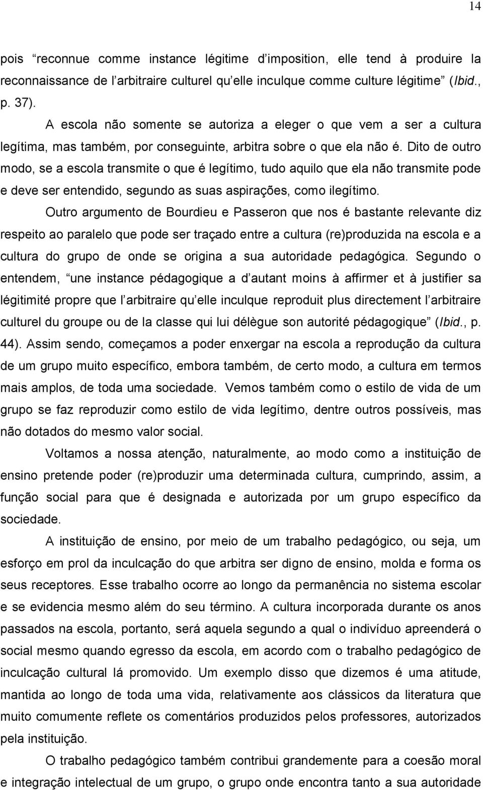 Dito de outro modo, se a escola transmite o que é legítimo, tudo aquilo que ela não transmite pode e deve ser entendido, segundo as suas aspirações, como ilegítimo.