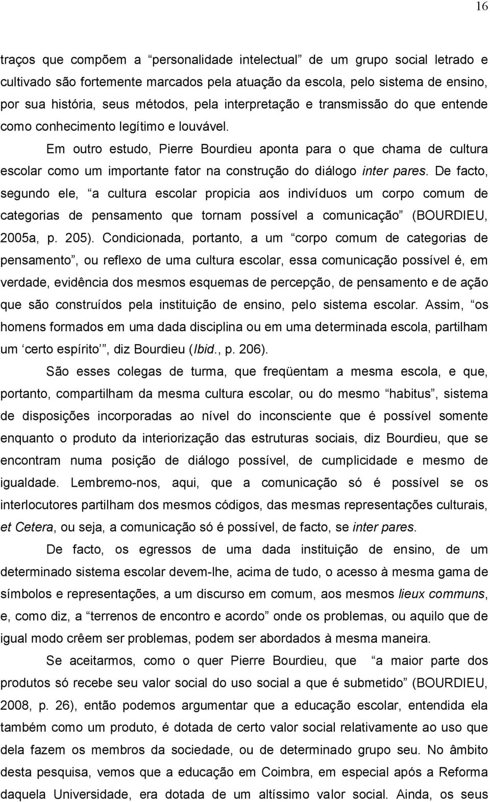 Em outro estudo, Pierre Bourdieu aponta para o que chama de cultura escolar como um importante fator na construção do diálogo inter pares.