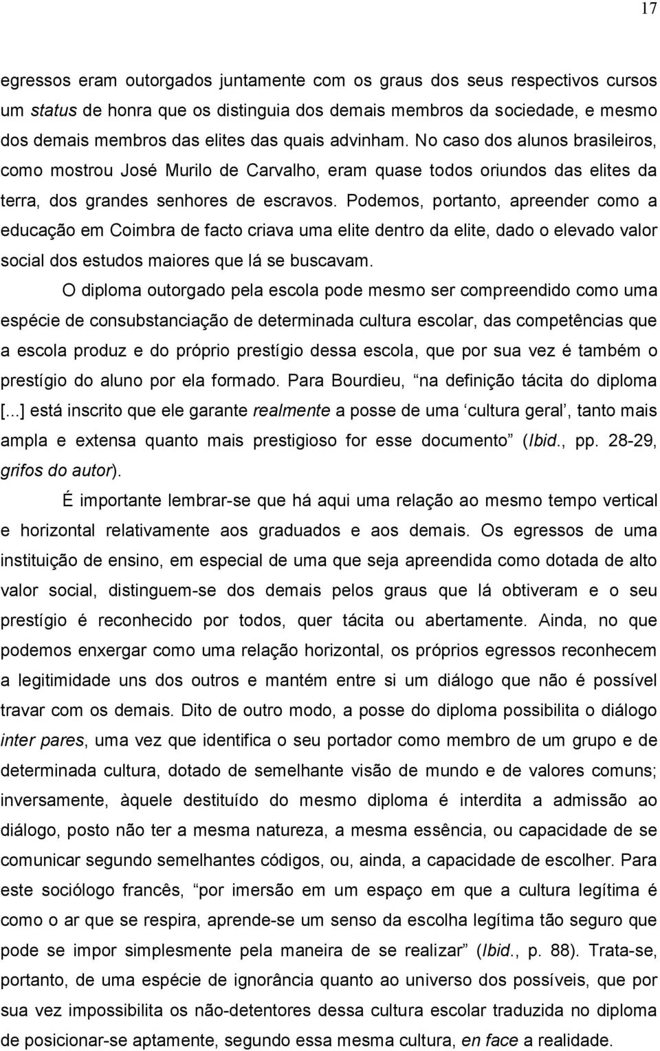 Podemos, portanto, apreender como a educação em Coimbra de facto criava uma elite dentro da elite, dado o elevado valor social dos estudos maiores que lá se buscavam.