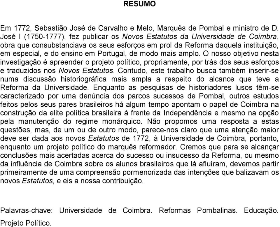 de modo mais amplo. O nosso objetivo nesta investigação é apreender o projeto político, propriamente, por trás dos seus esforços e traduzidos nos Novos Estatutos.