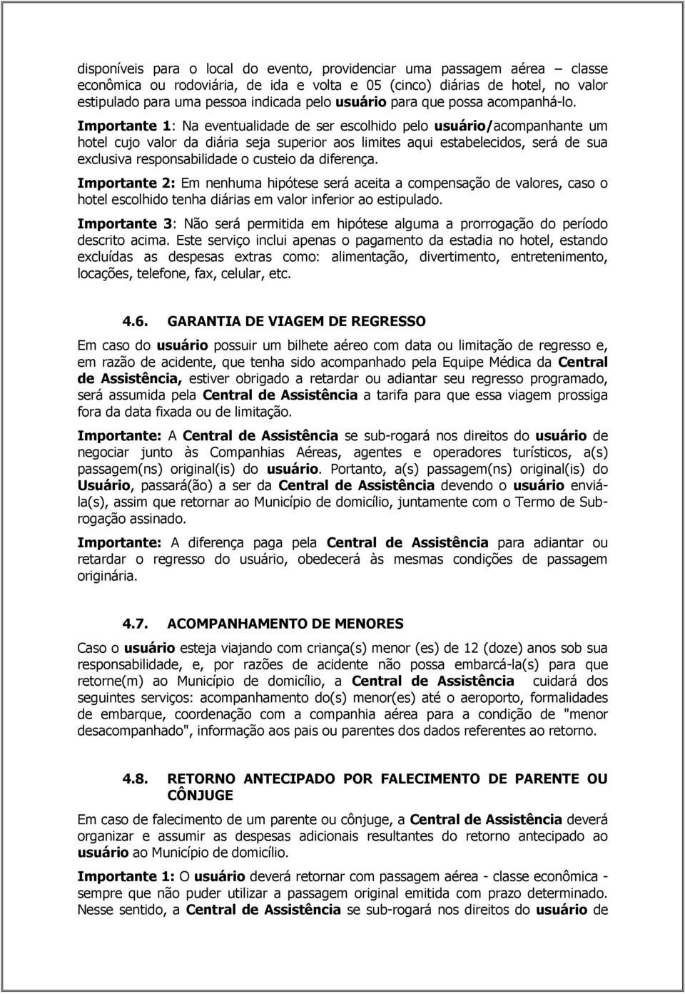 Importante 1: Na eventualidade de ser escolhido pelo usuário/acompanhante um hotel cujo valor da diária seja superior aos limites aqui estabelecidos, será de sua exclusiva responsabilidade o custeio