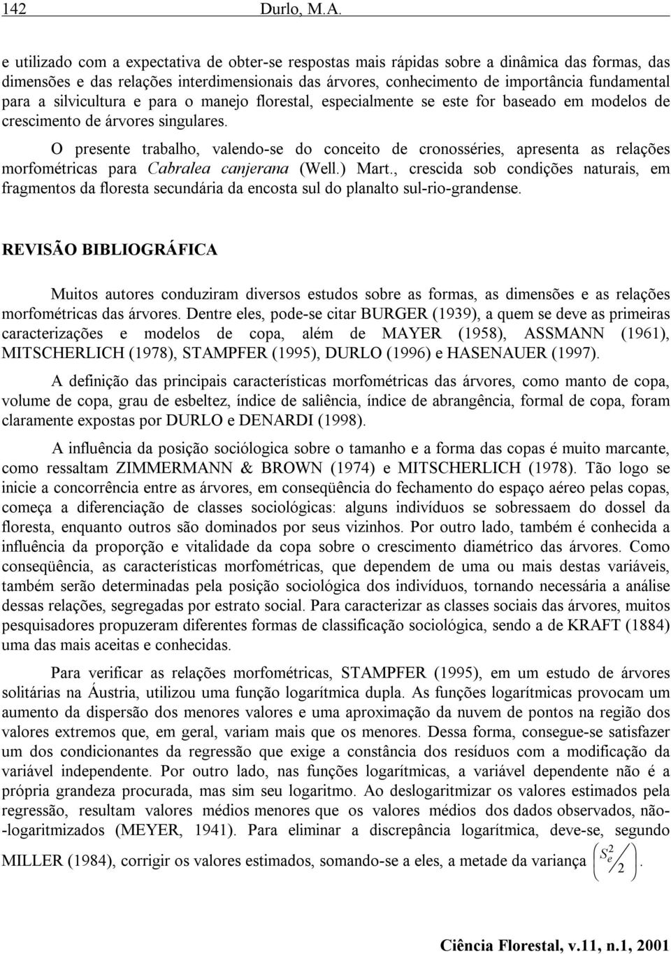 a silvicultura e para o manejo florestal, especialmente se este for baseado em modelos de crescimento de árvores singulares.