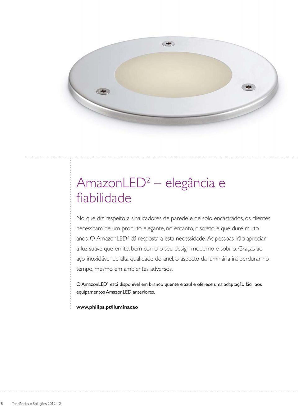 As pessoas irão apreciar a luz suave que emite, bem como o seu design moderno e sóbrio.