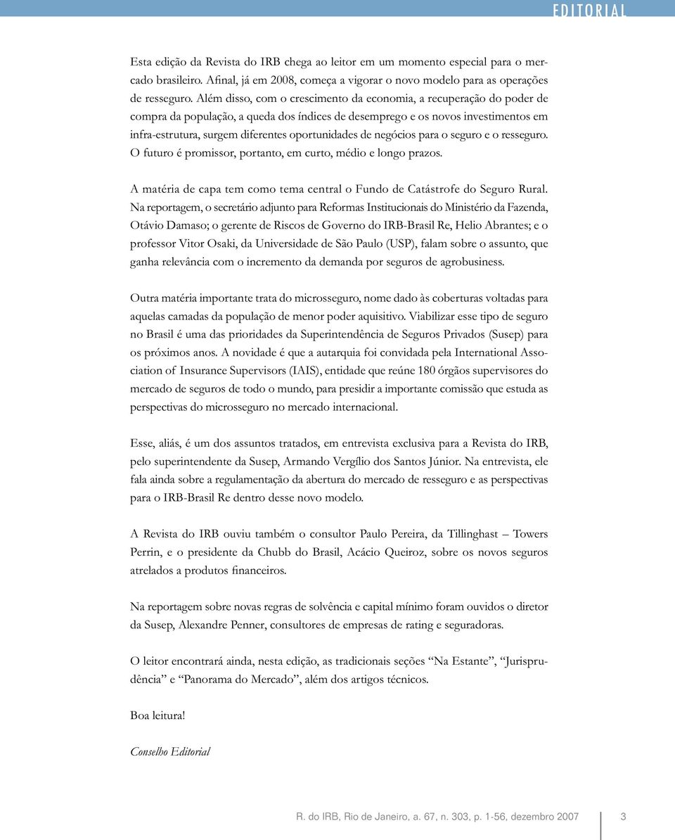 oportunidades de negócios para o seguro e o resseguro. O futuro é promissor, portanto, em curto, médio e longo prazos. A matéria de capa tem como tema central o Fundo de Catástrofe do Seguro Rural.