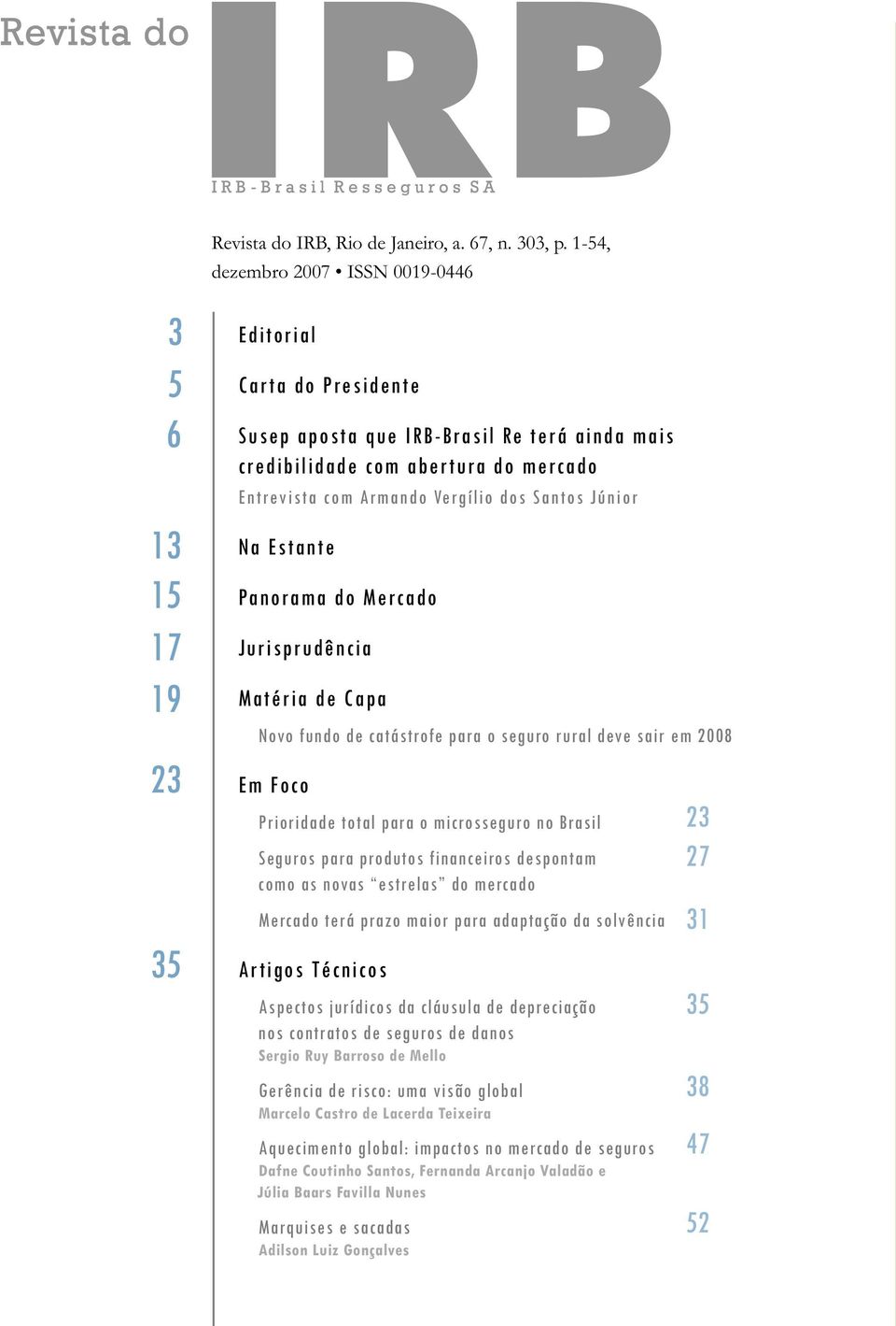 Vergílio dos Santos Júnior Na Estante Panorama do Mercado Jurisprudência Matéria de Capa Novo fundo de catástrofe para o seguro rural deve sair em 2008 Em Foco Prioridade total para o microsseguro no