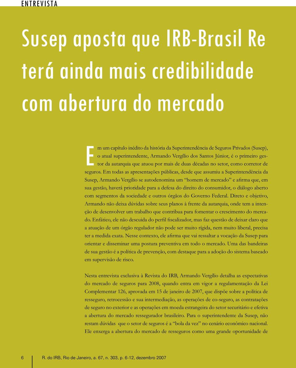 Em todas as apresentações públicas, desde que assumiu a Superintendência da Susep, Armando Vergílio se autodenomina um homem de mercado e afirma que, em sua gestão, haverá prioridade para a defesa do