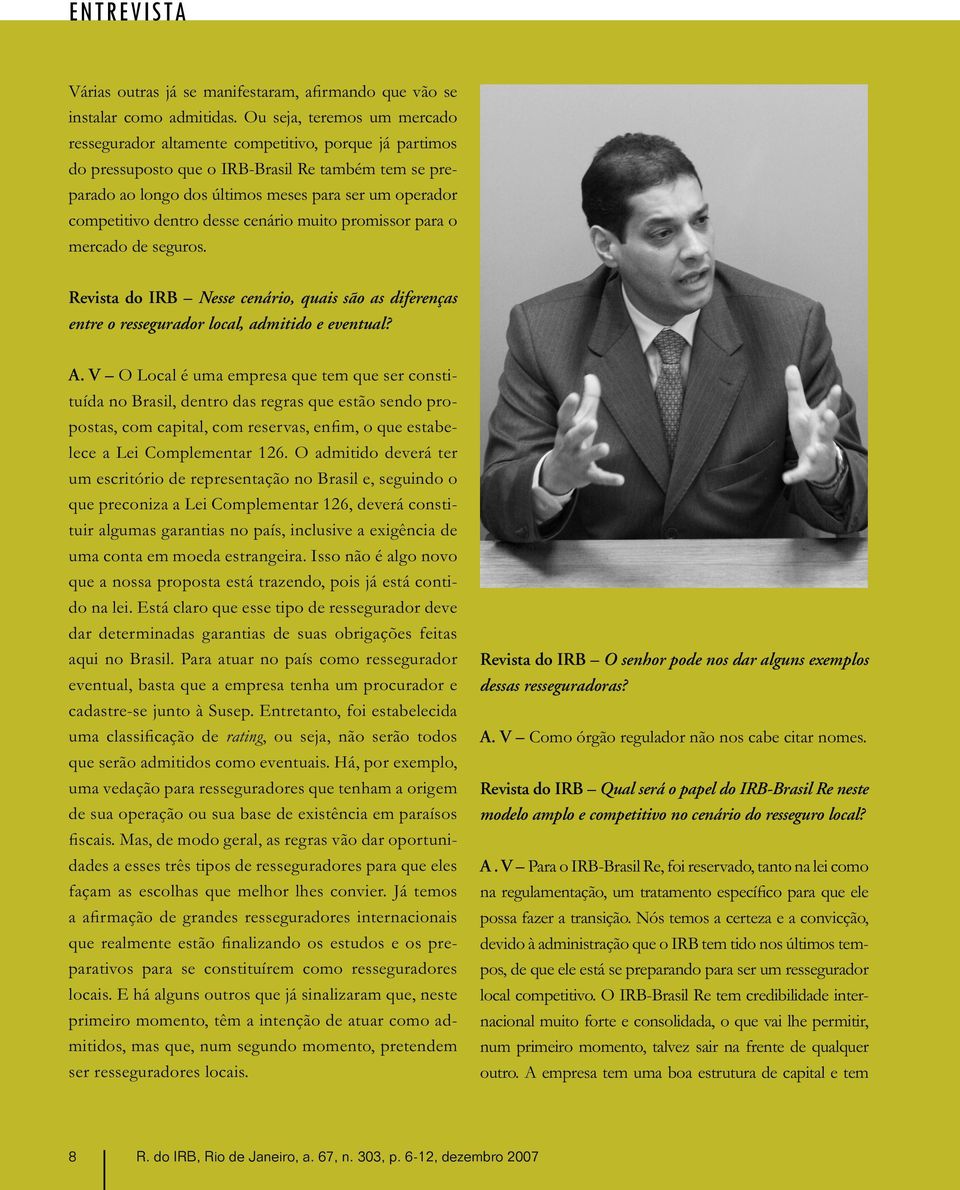 competitivo dentro desse cenário muito promissor para o mercado de seguros. Revista do IRB Nesse cenário, quais são as diferenças entre o ressegurador local, admitido e eventual? A.