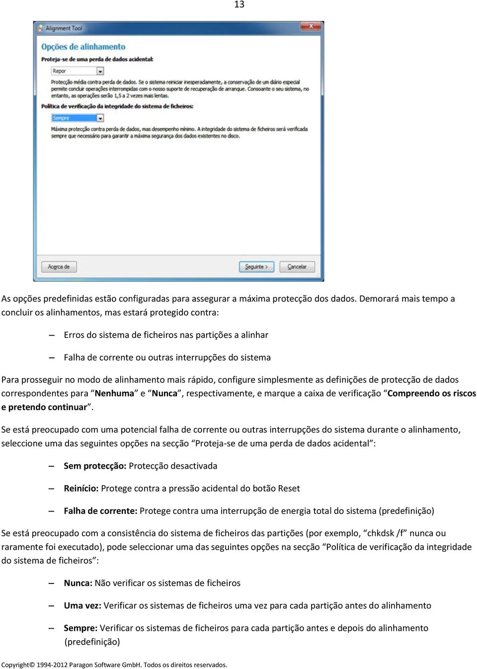 no modo de alinhamento mais rápido, configure simplesmente as definições de protecção de dados correspondentes para Nenhuma e Nunca, respectivamente, e marque a caixa de verificação Compreendo os