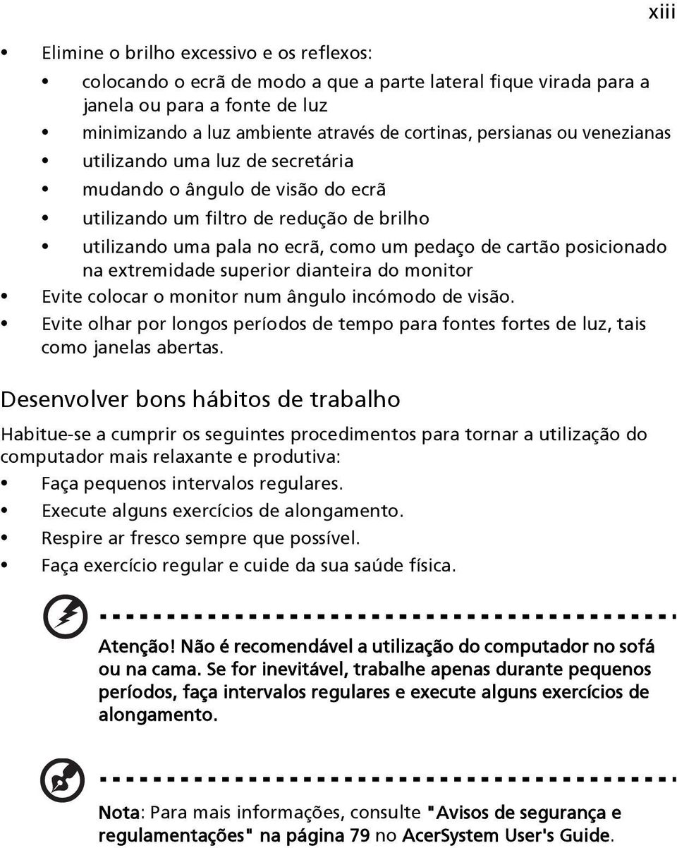 extremidade superior dianteira do monitor Evite colocar o monitor num ângulo incómodo de visão. Evite olhar por longos períodos de tempo para fontes fortes de luz, tais como janelas abertas.