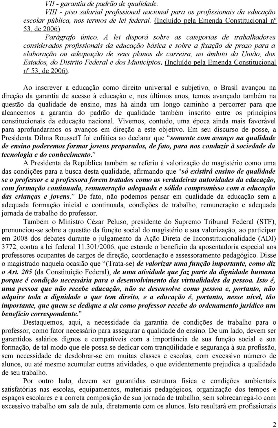 A lei disporá sobre as categorias de trabalhadores considerados profissionais da educação básica e sobre a fixação de prazo para a elaboração ou adequação de seus planos de carreira, no âmbito da