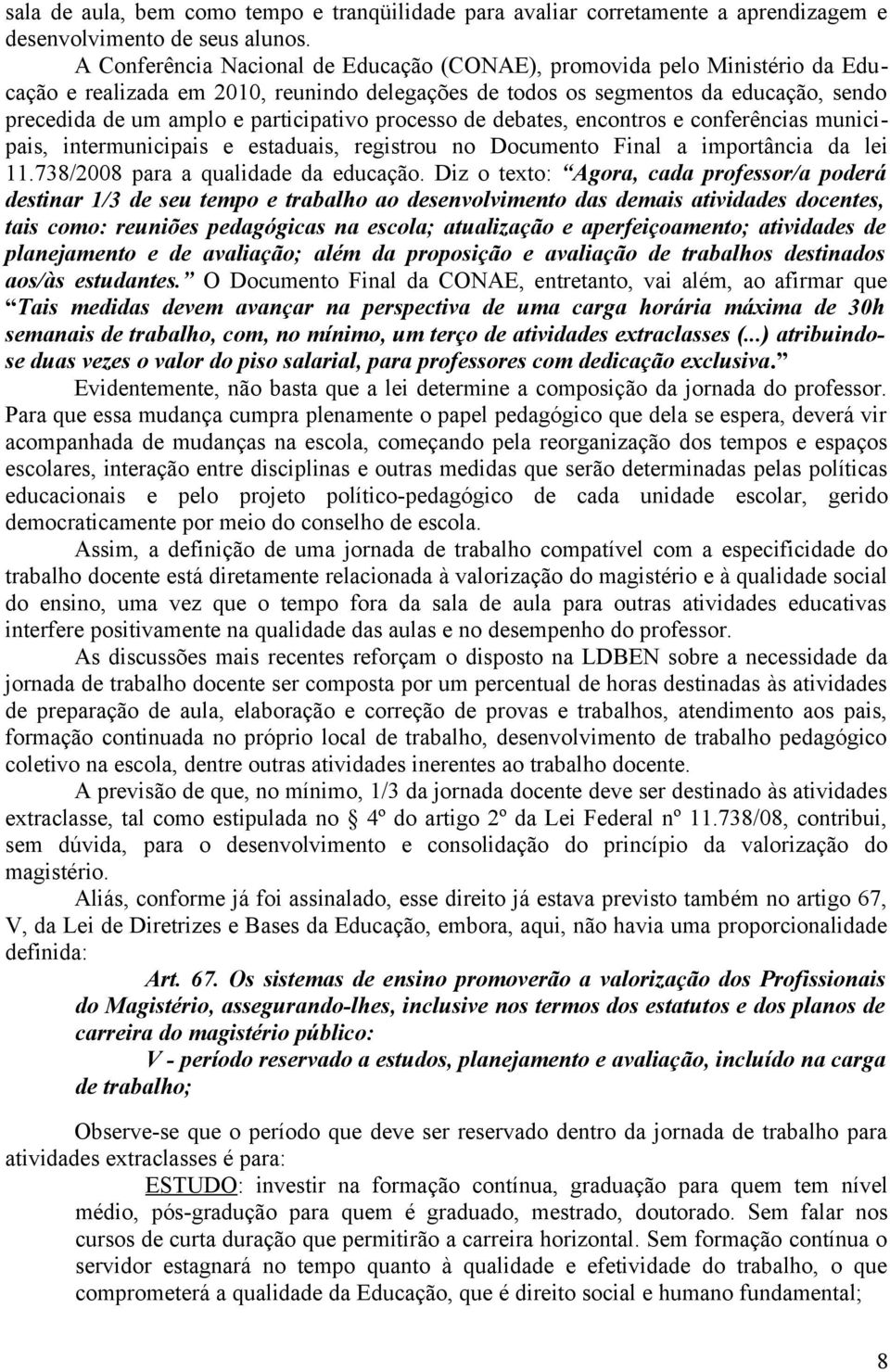 participativo processo de debates, encontros e conferências municipais, intermunicipais e estaduais, registrou no Documento Final a importância da lei 11.738/2008 para a qualidade da educação.