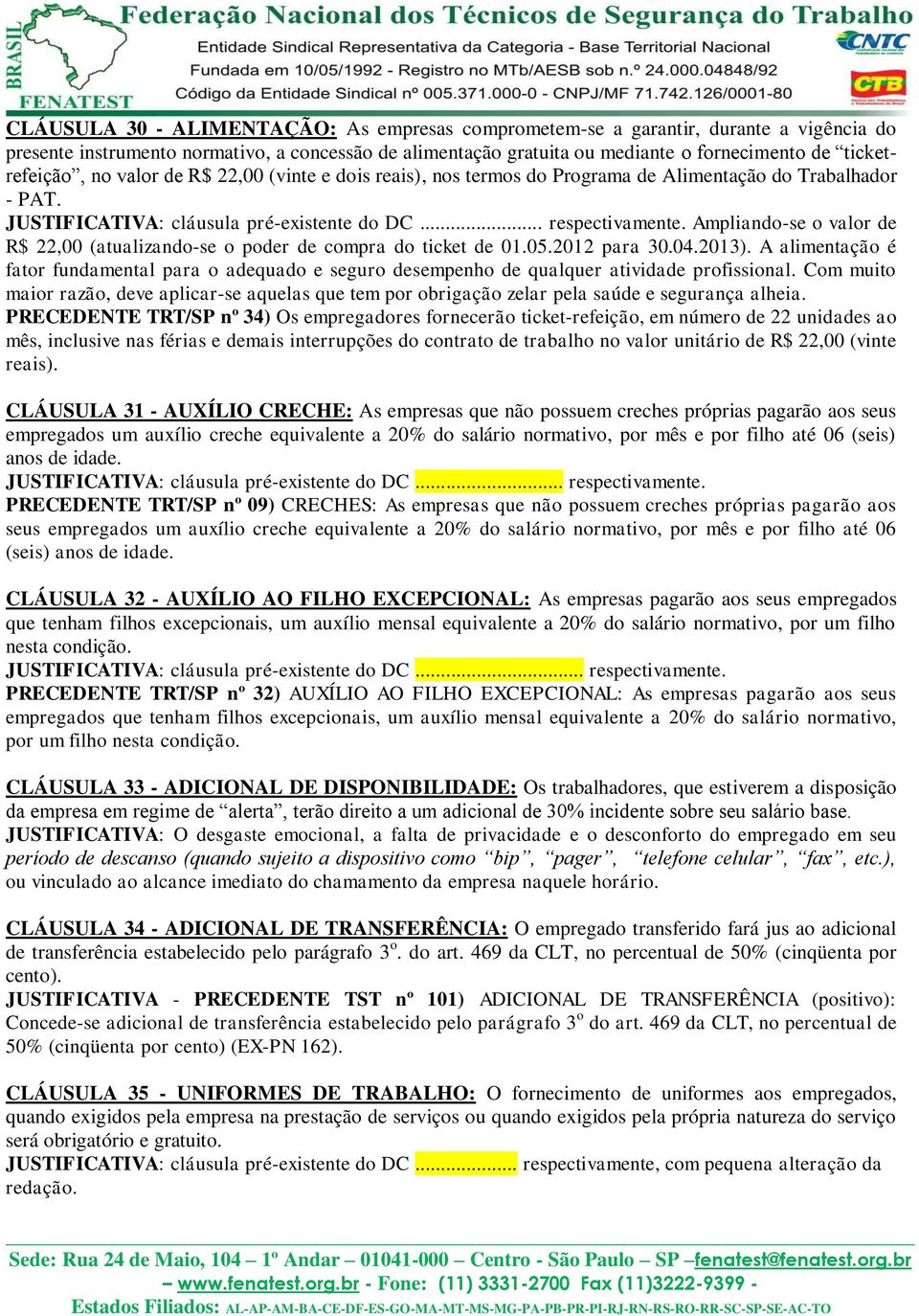 Ampliando-se o valor de R$ 22,00 (atualizando-se o poder de compra do ticket de 01.05.2012 para 30.04.2013).