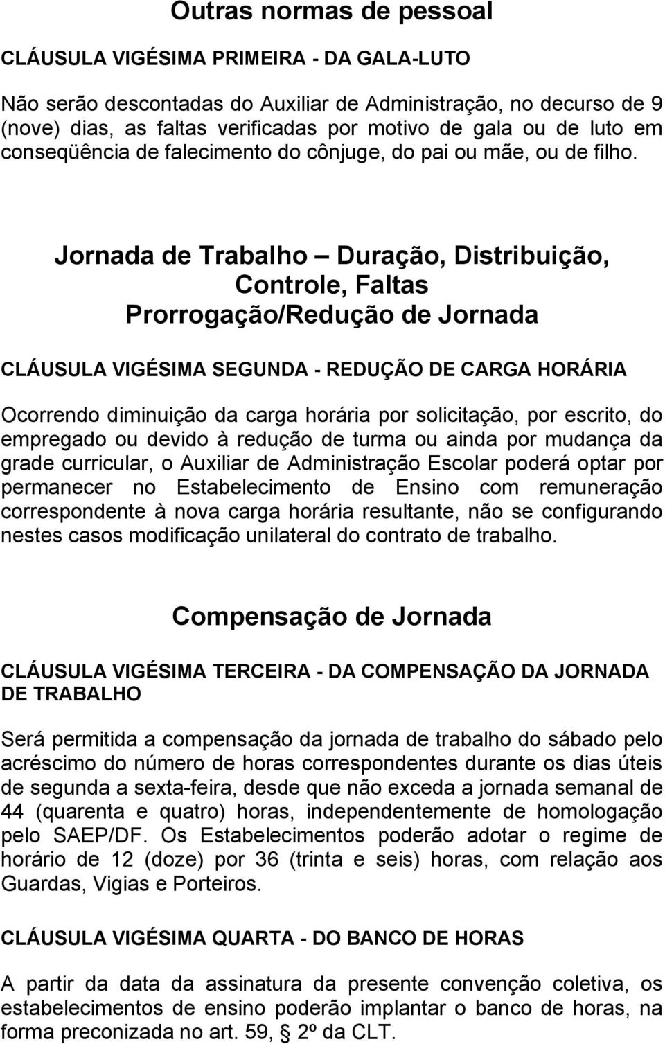 Jornada de Trabalho Duração, Distribuição, Controle, Faltas Prorrogação/Redução de Jornada CLÁUSULA VIGÉSIMA SEGUNDA - REDUÇÃO DE CARGA HORÁRIA Ocorrendo diminuição da carga horária por solicitação,