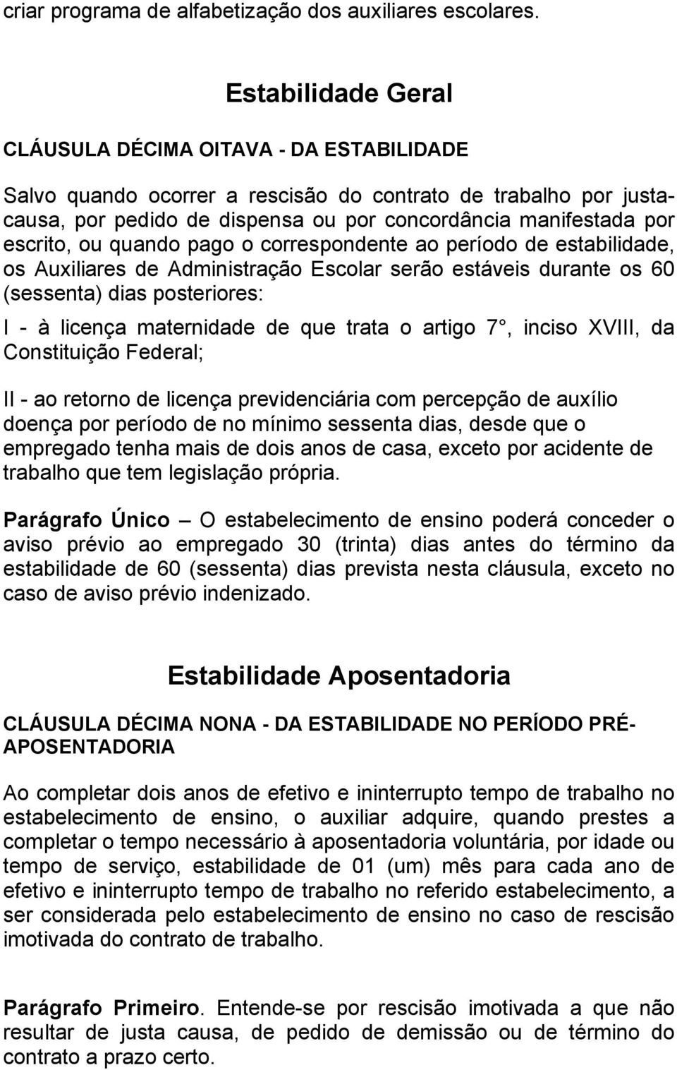 ou quando pago o correspondente ao período de estabilidade, os Auxiliares de Administração Escolar serão estáveis durante os 60 (sessenta) dias posteriores: I - à licença maternidade de que trata o