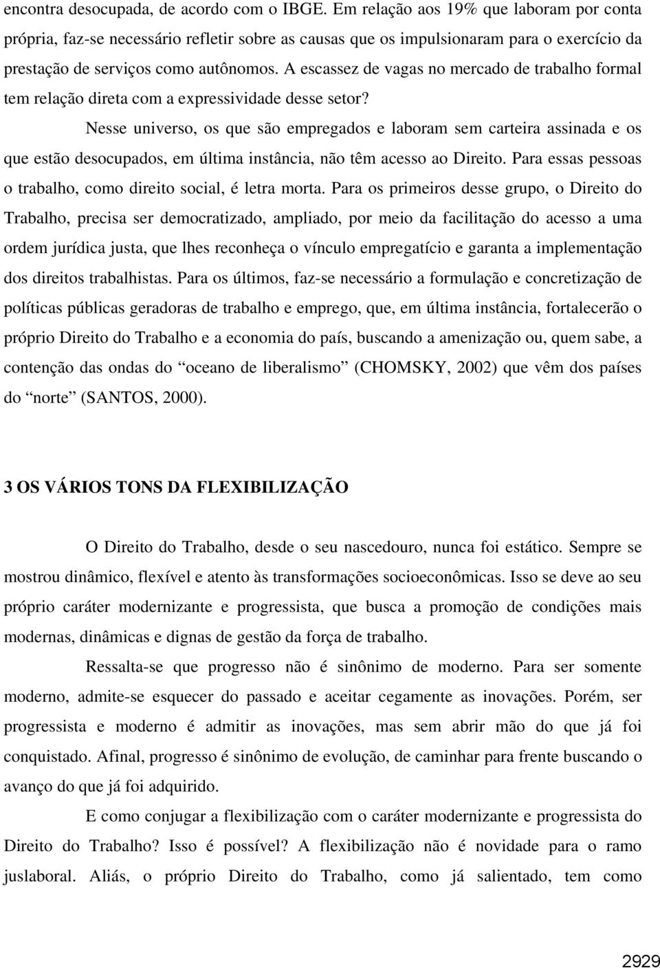 A escassez de vagas no mercado de trabalho formal tem relação direta com a expressividade desse setor?